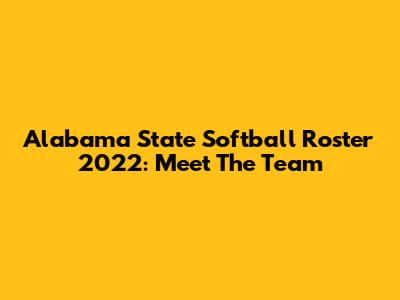 Alabama State Softball Roster 2022: Meet The Team