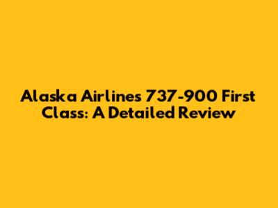 Alaska Airlines 737-900 First Class: A Detailed Review