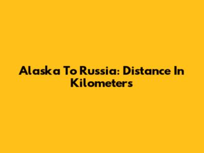 Alaska To Russia: Distance In Kilometers