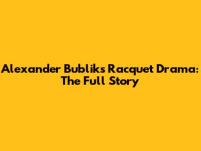 Alexander Bublik's Racquet Drama: The Full Story