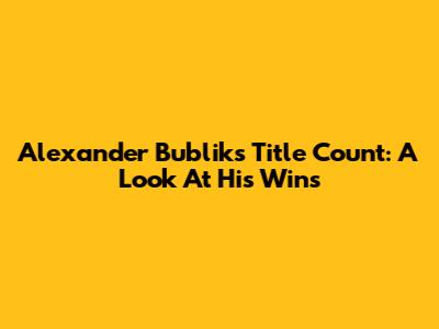 Alexander Bublik's Title Count: A Look At His Wins