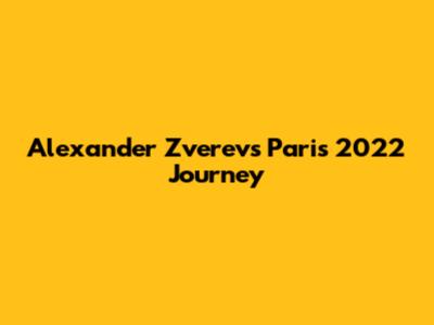 Alexander Zverev's Paris 2022 Journey