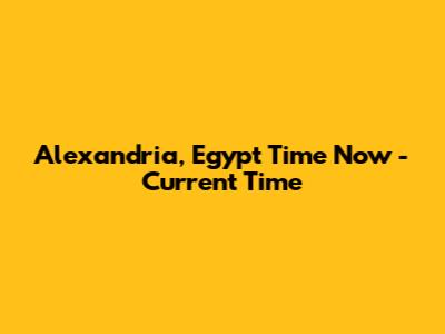 Alexandria, Egypt Time Now - Current Time