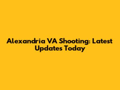 Alexandria VA Shooting: Latest Updates Today