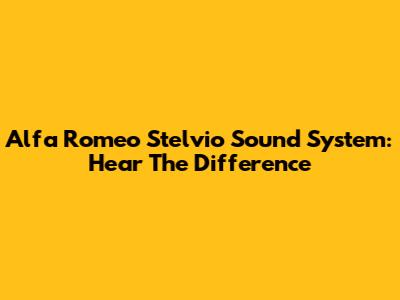 Alfa Romeo Stelvio Sound System: Hear The Difference