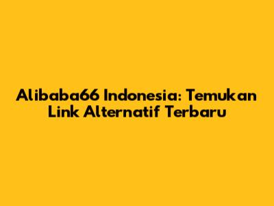 Alibaba66 Indonesia: Temukan Link Alternatif Terbaru