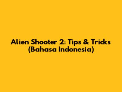 Alien Shooter 2: Tips & Tricks (Bahasa Indonesia)