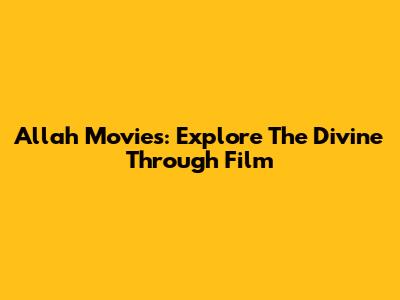 Allah Movies: Explore The Divine Through Film