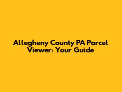 Allegheny County PA Parcel Viewer: Your Guide