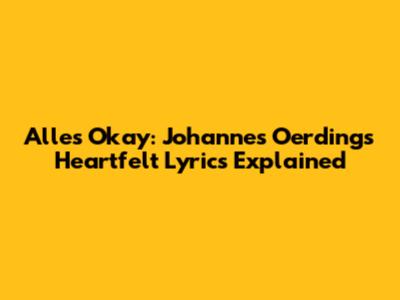 Alles Okay: Johannes Oerding's Heartfelt Lyrics Explained