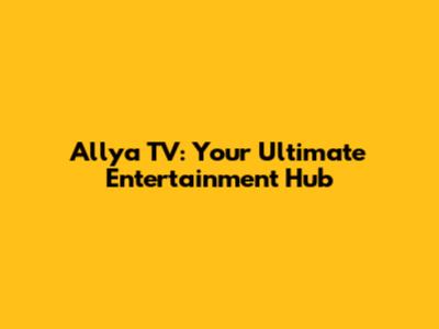 Allya TV: Your Ultimate Entertainment Hub