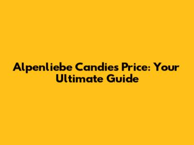 Alpenliebe Candies Price: Your Ultimate Guide