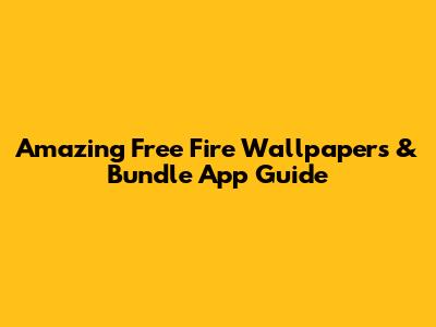 Amazing Free Fire Wallpapers & Bundle App Guide