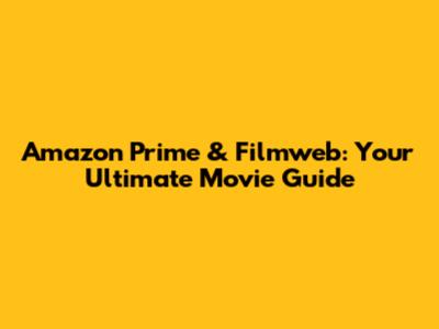 Amazon Prime & Filmweb: Your Ultimate Movie Guide
