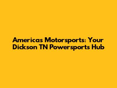 America's Motorsports: Your Dickson TN Powersports Hub