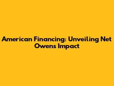 American Financing: Unveiling Net Owens' Impact