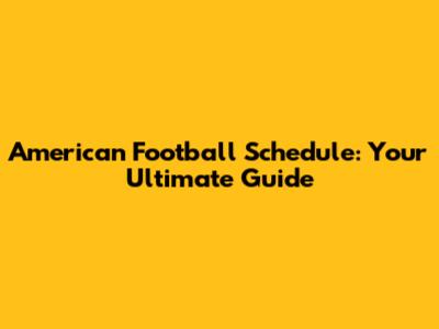 American Football Schedule: Your Ultimate Guide