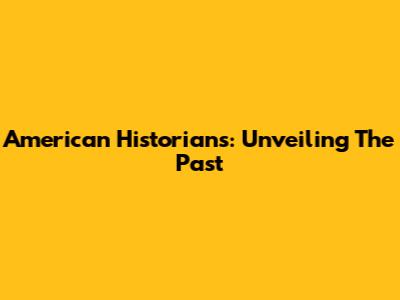 American Historians: Unveiling The Past