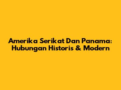 Amerika Serikat Dan Panama: Hubungan Historis & Modern