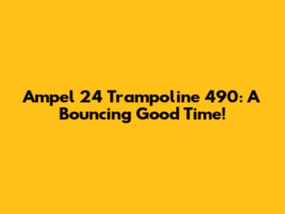 Ampel 24 Trampoline 490: A Bouncing Good Time!