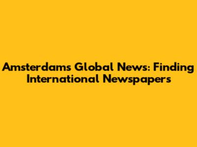 Amsterdam's Global News: Finding International Newspapers