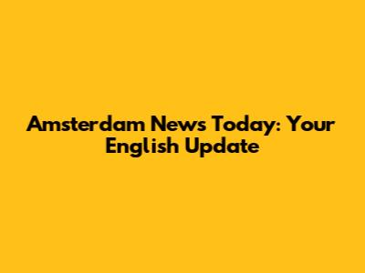Amsterdam News Today: Your English Update