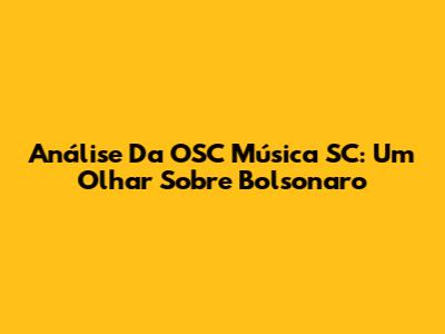 Análise Da OSC Música SC: Um Olhar Sobre Bolsonaro