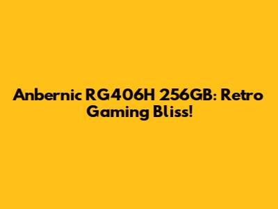 Anbernic RG406H 256GB: Retro Gaming Bliss!