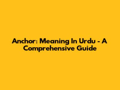 Anchor: Meaning In Urdu - A Comprehensive Guide