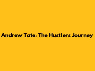 Andrew Tate: The Hustler's Journey