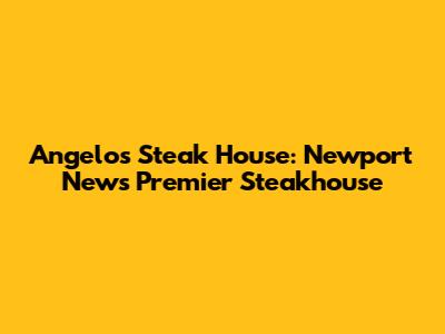 Angelo's Steak House: Newport News' Premier Steakhouse