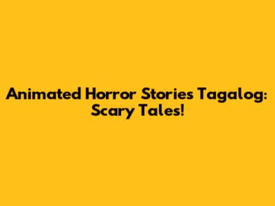 Animated Horror Stories Tagalog: Scary Tales!