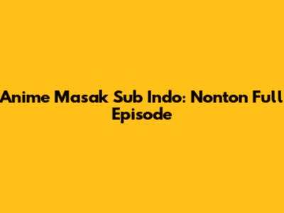 Anime Masak Sub Indo: Nonton Full Episode