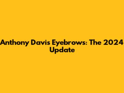 Anthony Davis Eyebrows: The 2024 Update
