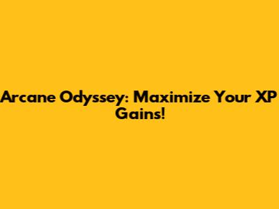 Arcane Odyssey: Maximize Your XP Gains!