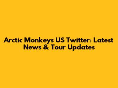 Arctic Monkeys US Twitter: Latest News & Tour Updates