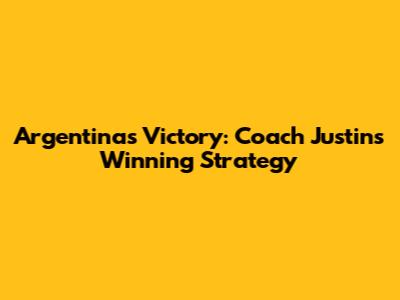 Argentina's Victory: Coach Justin's Winning Strategy