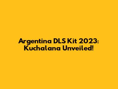 Argentina DLS Kit 2023: Kuchalana Unveiled!