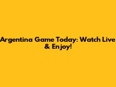 Argentina Game Today: Watch Live & Enjoy!