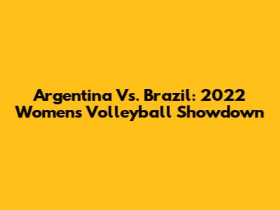 Argentina Vs. Brazil: 2022 Women's Volleyball Showdown
