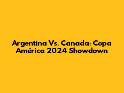 Argentina Vs. Canada: Copa América 2024 Showdown