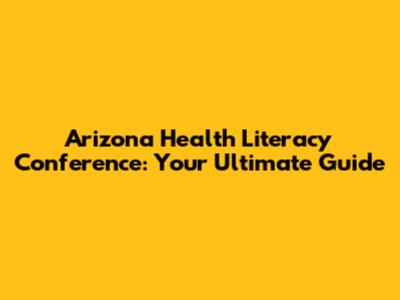 Arizona Health Literacy Conference: Your Ultimate Guide