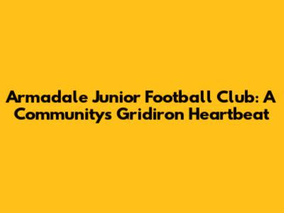Armadale Junior Football Club: A Community's Gridiron Heartbeat