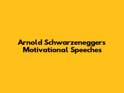 Arnold Schwarzenegger's Motivational Speeches