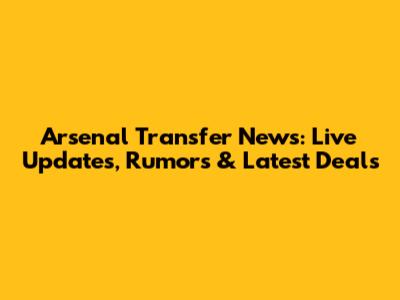 Arsenal Transfer News: Live Updates, Rumors & Latest Deals