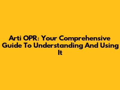Arti OPR: Your Comprehensive Guide To Understanding And Using It