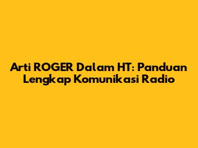 Arti ROGER Dalam HT: Panduan Lengkap Komunikasi Radio