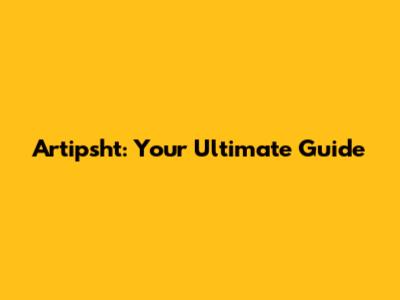 Artipsht: Your Ultimate Guide