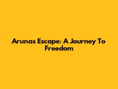 Aruna's Escape: A Journey To Freedom