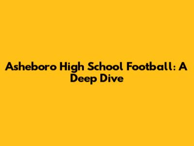 Asheboro High School Football: A Deep Dive